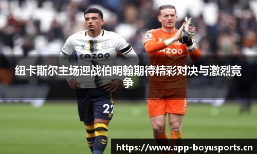 纽卡斯尔主场迎战伯明翰期待精彩对决与激烈竞争