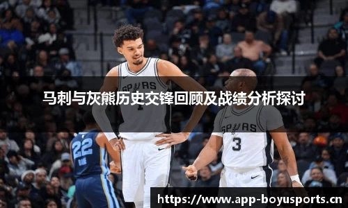 马刺与灰熊历史交锋回顾及战绩分析探讨