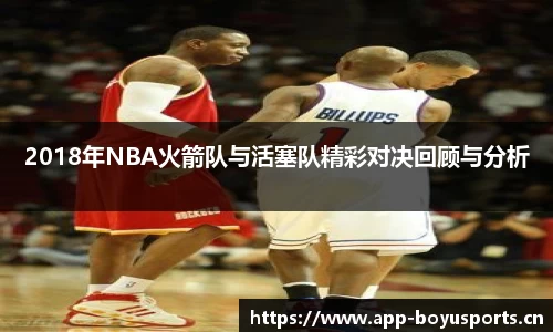 2018年NBA火箭队与活塞队精彩对决回顾与分析