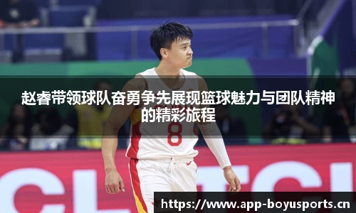 赵睿带领球队奋勇争先展现篮球魅力与团队精神的精彩旅程